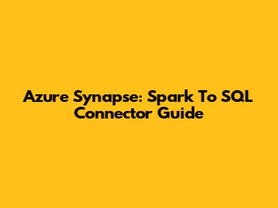 Azure Synapse: Spark To SQL Connector Guide