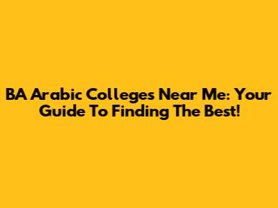 BA Arabic Colleges Near Me: Your Guide To Finding The Best!