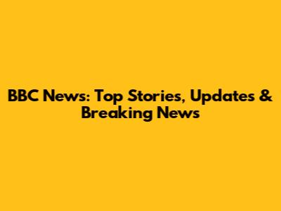 BBC News: Top Stories, Updates & Breaking News