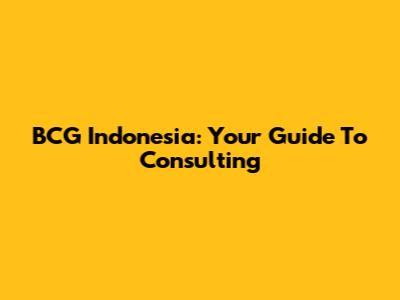 BCG Indonesia: Your Guide To Consulting