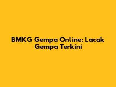 BMKG Gempa Online: Lacak Gempa Terkini