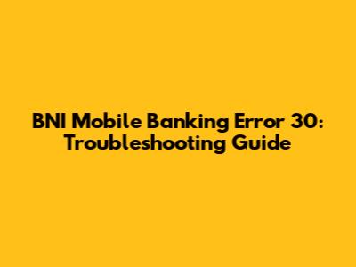 BNI Mobile Banking Error 30: Troubleshooting Guide