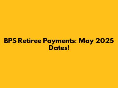 BPS Retiree Payments: May 2025 Dates!