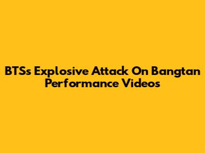 BTS's Explosive 'Attack On Bangtan' Performance Videos