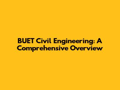BUET Civil Engineering: A Comprehensive Overview