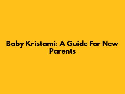 Baby Kristami: A Guide For New Parents