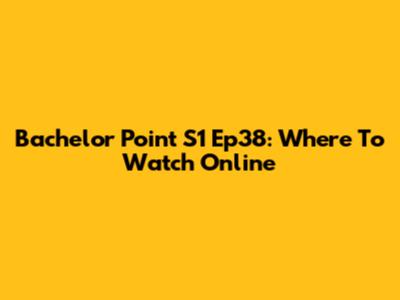 Bachelor Point S1 Ep38: Where To Watch Online