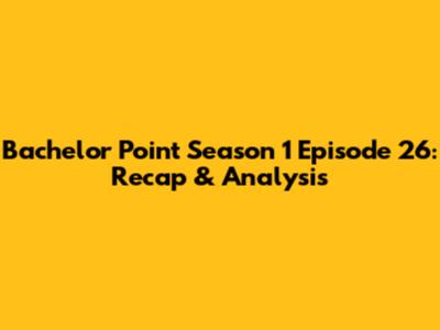 Bachelor Point Season 1 Episode 26: Recap & Analysis