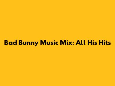 Bad Bunny Music Mix: All His Hits