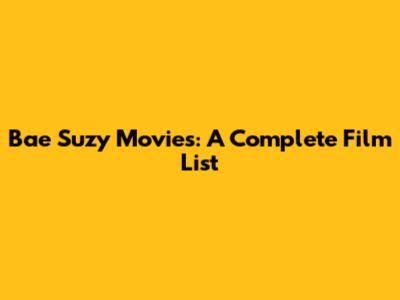 Bae Suzy Movies: A Complete Film List