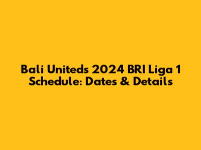 Bali United's 2024 BRI Liga 1 Schedule: Dates & Details