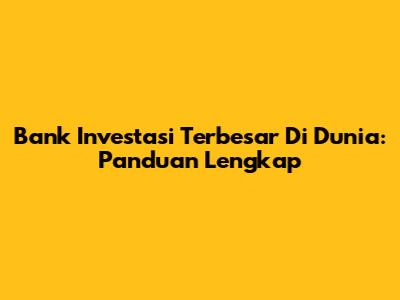 Bank Investasi Terbesar Di Dunia: Panduan Lengkap
