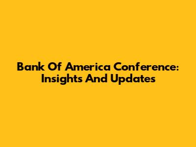 Bank Of America Conference: Insights And Updates