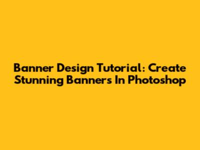 Banner Design Tutorial: Create Stunning Banners In Photoshop