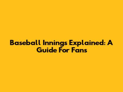 Baseball Innings Explained: A Guide For Fans