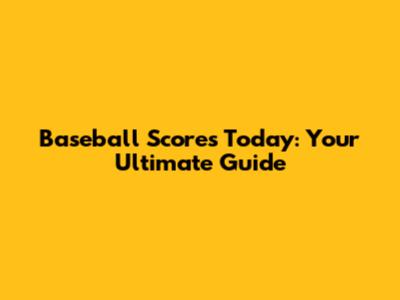 Baseball Scores Today: Your Ultimate Guide