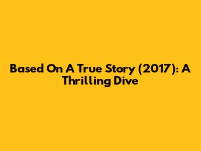 Based On A True Story (2017): A Thrilling Dive