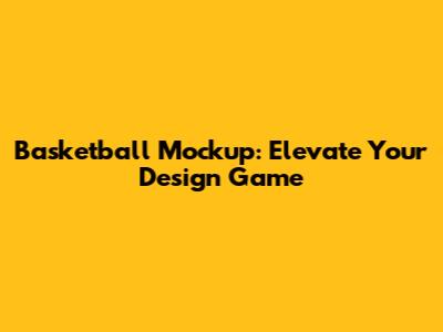 Basketball Mockup: Elevate Your Design Game