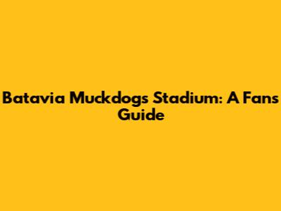 Batavia Muckdogs Stadium: A Fan's Guide