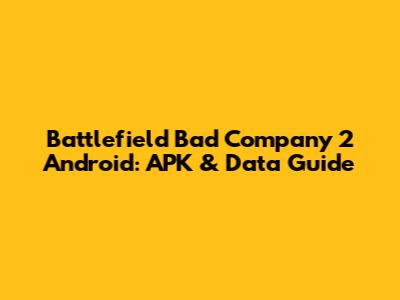 Battlefield Bad Company 2 Android: APK & Data Guide