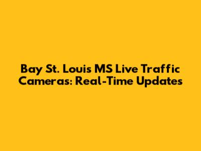 Bay St. Louis MS Live Traffic Cameras: Real-Time Updates