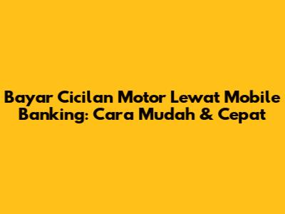 Bayar Cicilan Motor Lewat Mobile Banking: Cara Mudah & Cepat