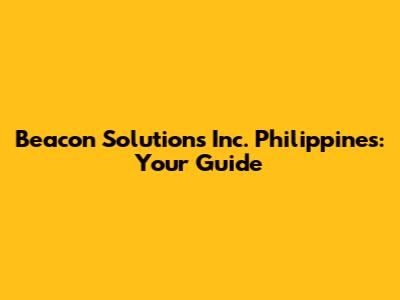 Beacon Solutions Inc. Philippines: Your Guide