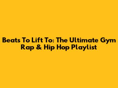 Beats To Lift To: The Ultimate Gym Rap & Hip Hop Playlist