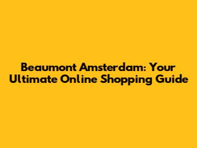 Beaumont Amsterdam: Your Ultimate Online Shopping Guide