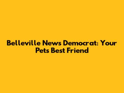 Belleville News Democrat: Your Pet's Best Friend
