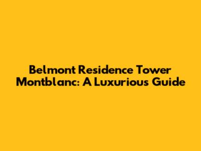Belmont Residence Tower Montblanc: A Luxurious Guide