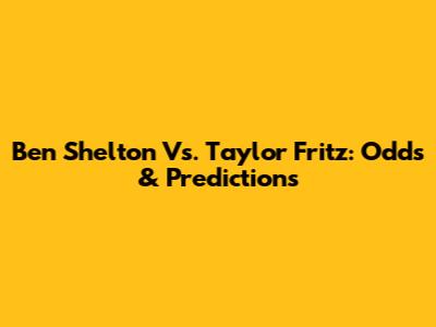 Ben Shelton Vs. Taylor Fritz: Odds & Predictions