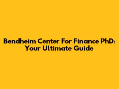 Bendheim Center For Finance PhD: Your Ultimate Guide