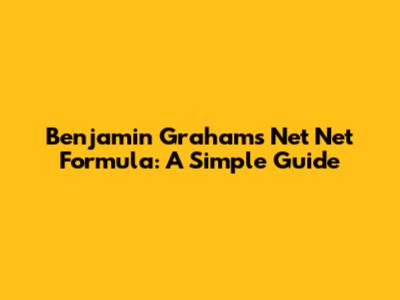 Benjamin Graham's Net Net Formula: A Simple Guide