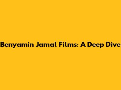 Benyamin Jamal Films: A Deep Dive