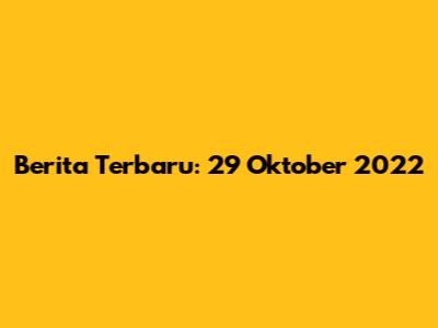 Berita Terbaru: 29 Oktober 2022
