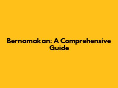 Bernamakan: A Comprehensive Guide