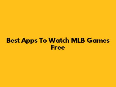 Best Apps To Watch MLB Games Free