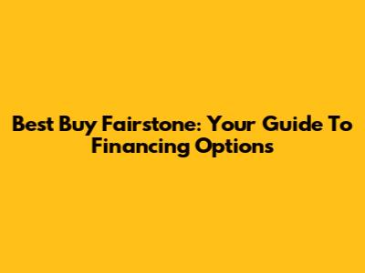 Best Buy Fairstone: Your Guide To Financing Options