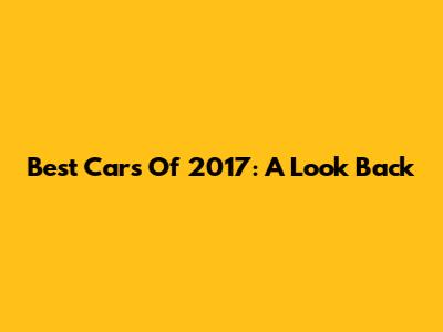 Best Cars Of 2017: A Look Back