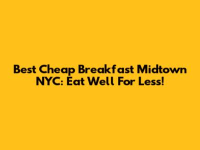 Best Cheap Breakfast Midtown NYC: Eat Well For Less!