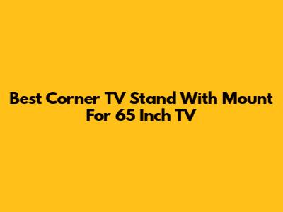 Best Corner TV Stand With Mount For 65 Inch TV