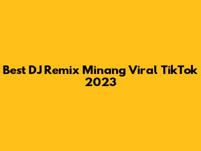 Best DJ Remix Minang Viral TikTok 2023