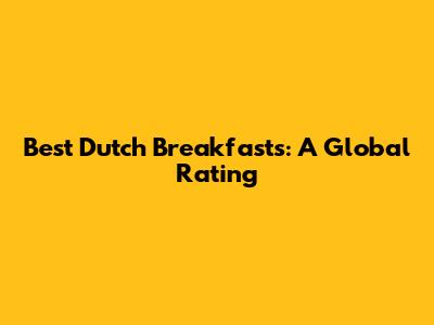 Best Dutch Breakfasts: A Global Rating
