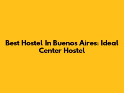 Best Hostel In Buenos Aires: Ideal Center Hostel