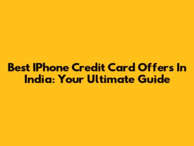 Best IPhone Credit Card Offers In India: Your Ultimate Guide