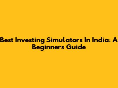Best Investing Simulators In India: A Beginner's Guide
