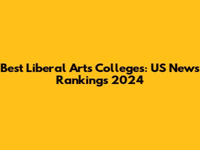 Best Liberal Arts Colleges: US News Rankings 2024