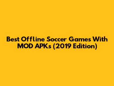 Best Offline Soccer Games With MOD APKs (2019 Edition)