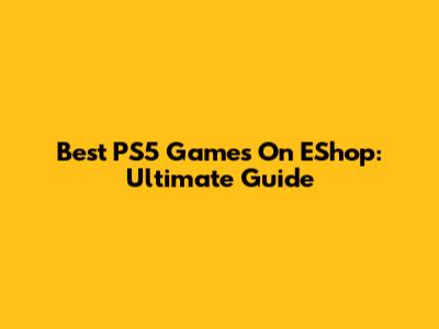 Best PS5 Games On EShop: Ultimate Guide